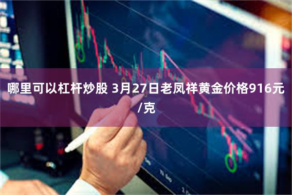 哪里可以杠杆炒股 3月27日老凤祥黄金价格916元/克