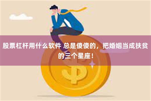 股票杠杆用什么软件 总是傻傻的，把婚姻当成扶贫的三个星座！