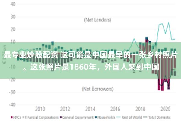 最专业炒股配资 这可能是中国最早的一张乡村照片。这张照片是1860年，外国人来到中国