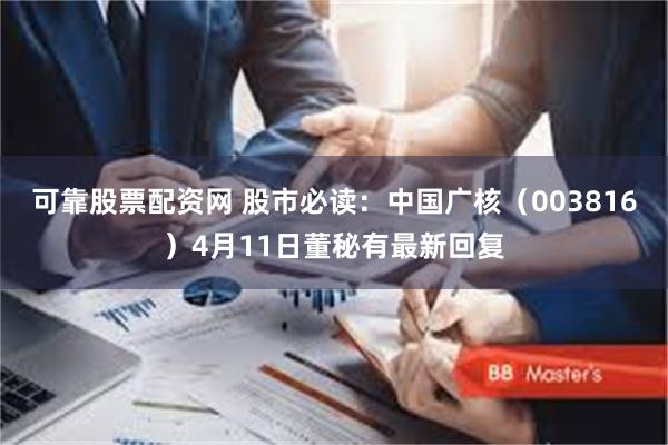可靠股票配资网 股市必读：中国广核（003816）4月11日董秘有最新回复