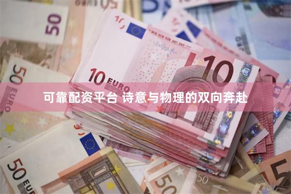 可靠配资平台 诗意与物理的双向奔赴