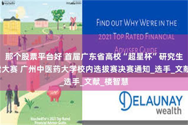 那个股票平台好 首届广东省高校“超星杯”研究生信息检索大赛 广州中医药大学校内选拔赛决赛通知_选手_文献_楼智慧